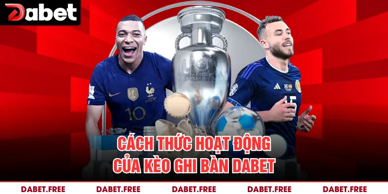 Cách thức hoạt động của kèo ghi bàn Dabet 