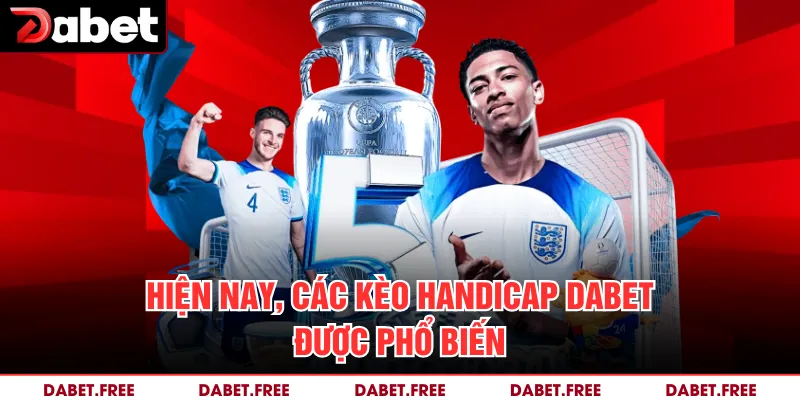 Hiện nay, các kèo Handicap Dabet được phổ biến