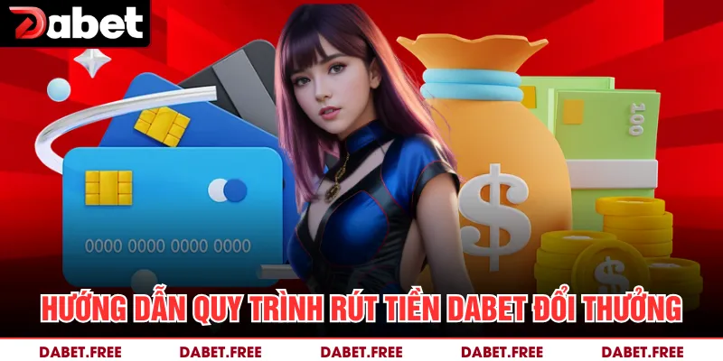  Hướng dẫn quy trình rút tiền DABET đổi thưởng