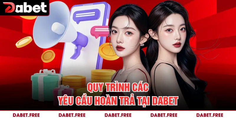 Quy trình các yêu cầu hoàn trả tại Dabet 