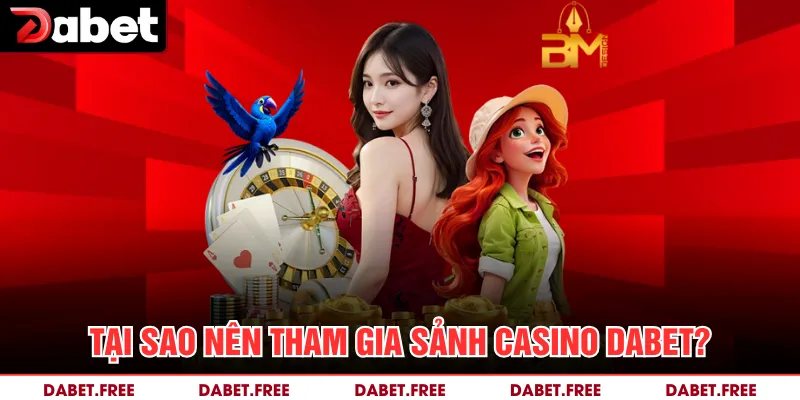 Tại sao nên tham gia sảnh Casino Dabet?